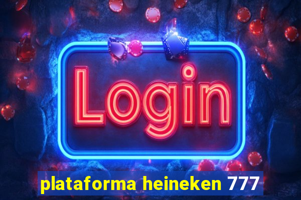 plataforma heineken 777